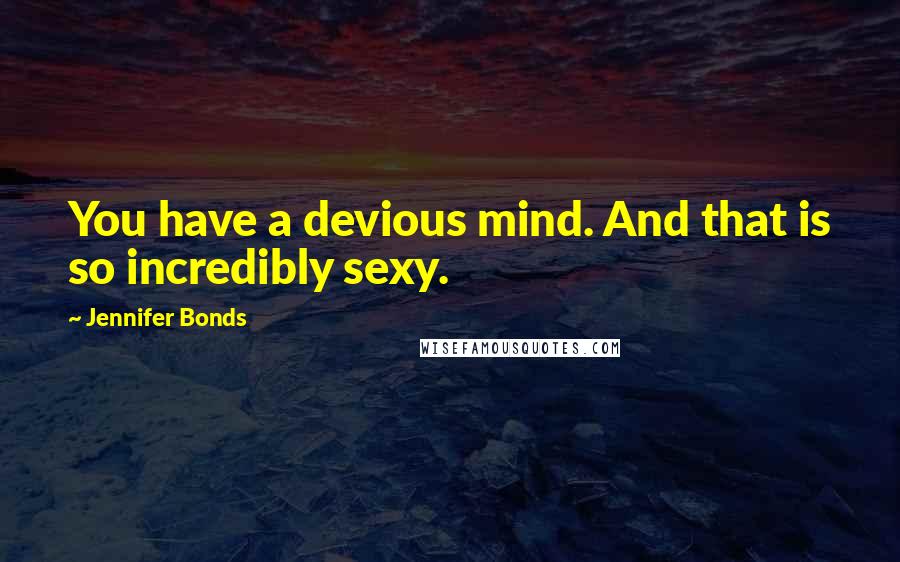 Jennifer Bonds Quotes: You have a devious mind. And that is so incredibly sexy.