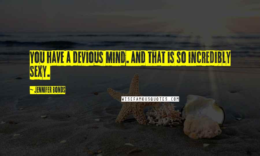 Jennifer Bonds Quotes: You have a devious mind. And that is so incredibly sexy.