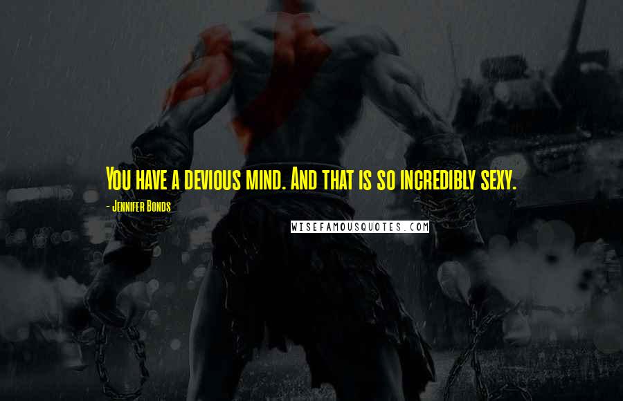 Jennifer Bonds Quotes: You have a devious mind. And that is so incredibly sexy.