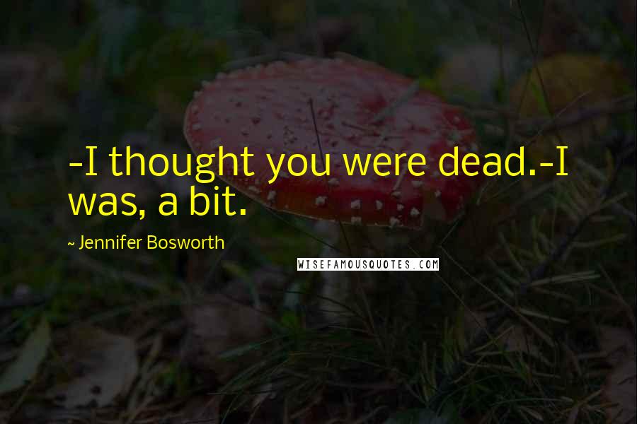 Jennifer Bosworth Quotes: -I thought you were dead.-I was, a bit.