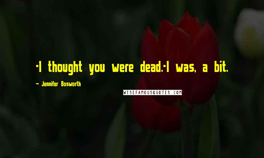 Jennifer Bosworth Quotes: -I thought you were dead.-I was, a bit.