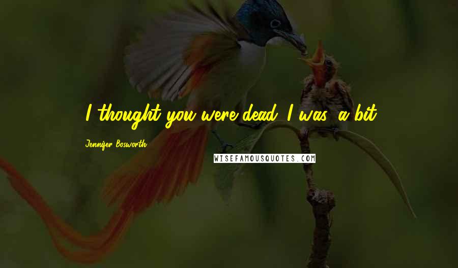 Jennifer Bosworth Quotes: -I thought you were dead.-I was, a bit.