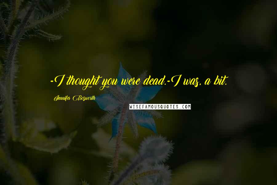 Jennifer Bosworth Quotes: -I thought you were dead.-I was, a bit.