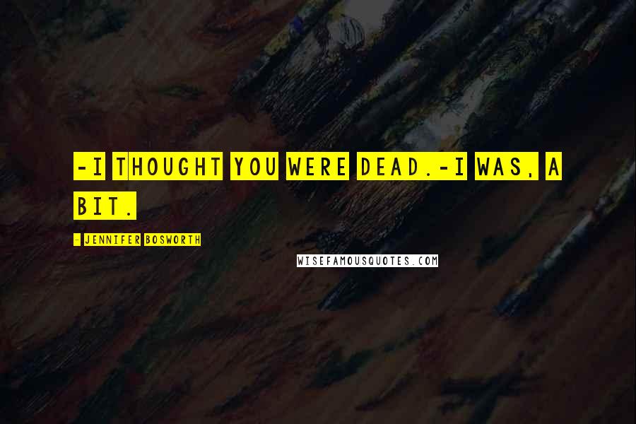 Jennifer Bosworth Quotes: -I thought you were dead.-I was, a bit.