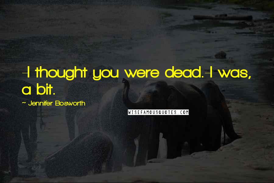 Jennifer Bosworth Quotes: -I thought you were dead.-I was, a bit.