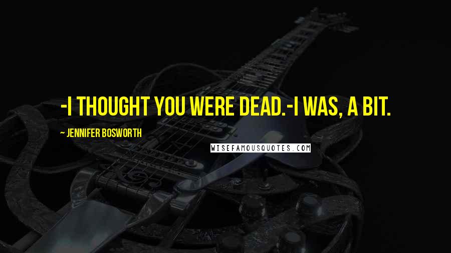 Jennifer Bosworth Quotes: -I thought you were dead.-I was, a bit.