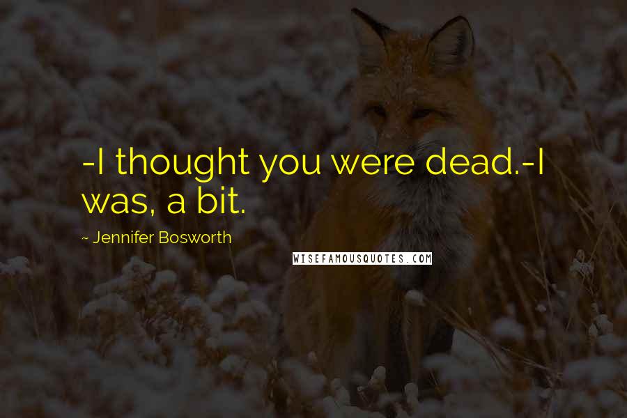 Jennifer Bosworth Quotes: -I thought you were dead.-I was, a bit.