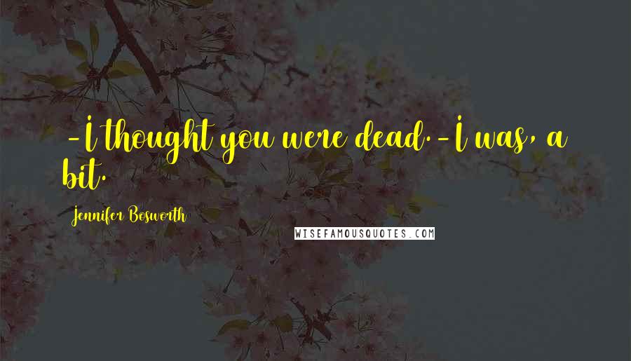 Jennifer Bosworth Quotes: -I thought you were dead.-I was, a bit.