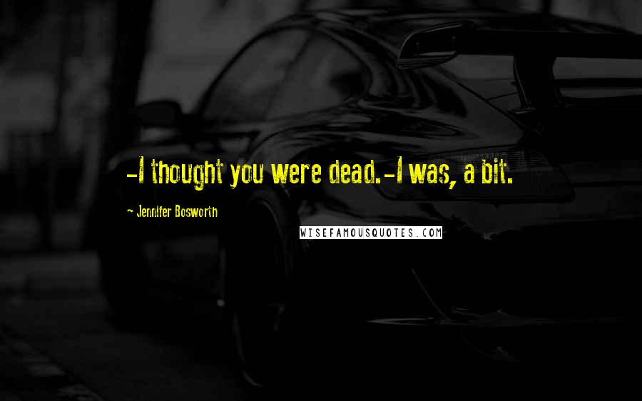 Jennifer Bosworth Quotes: -I thought you were dead.-I was, a bit.
