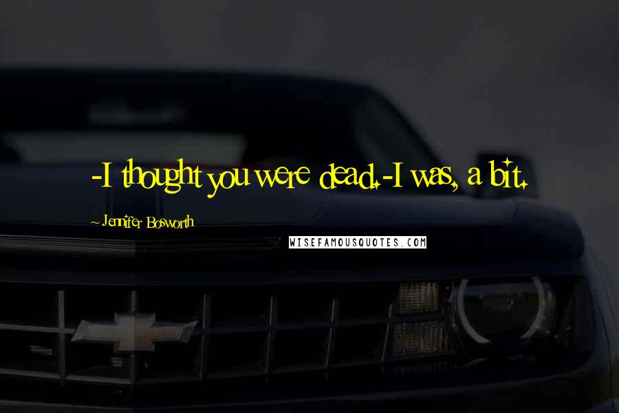 Jennifer Bosworth Quotes: -I thought you were dead.-I was, a bit.