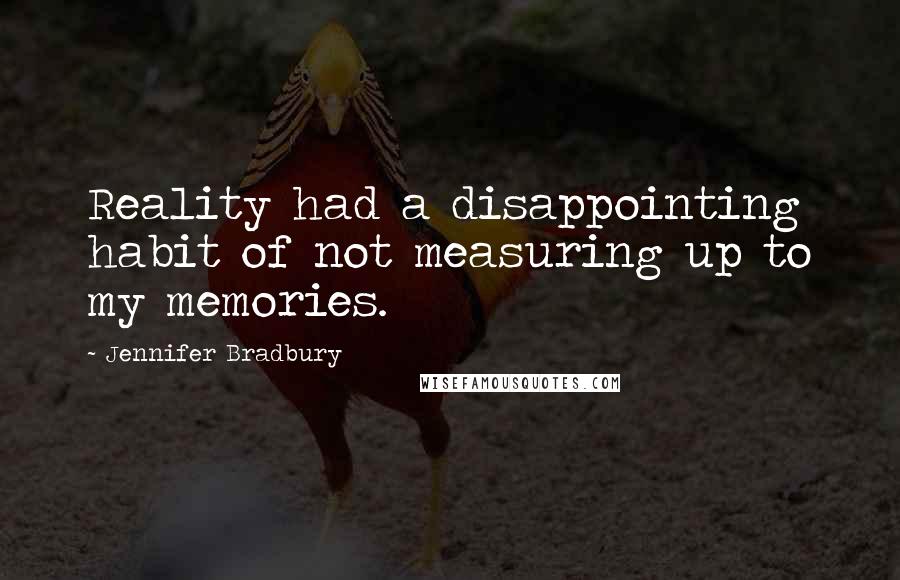 Jennifer Bradbury Quotes: Reality had a disappointing habit of not measuring up to my memories.