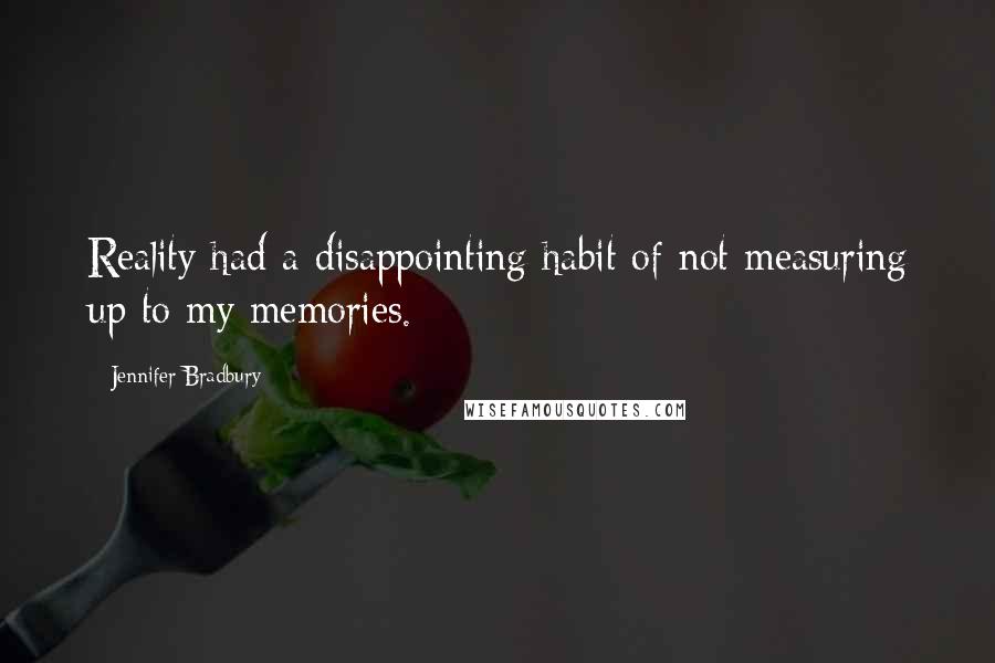 Jennifer Bradbury Quotes: Reality had a disappointing habit of not measuring up to my memories.