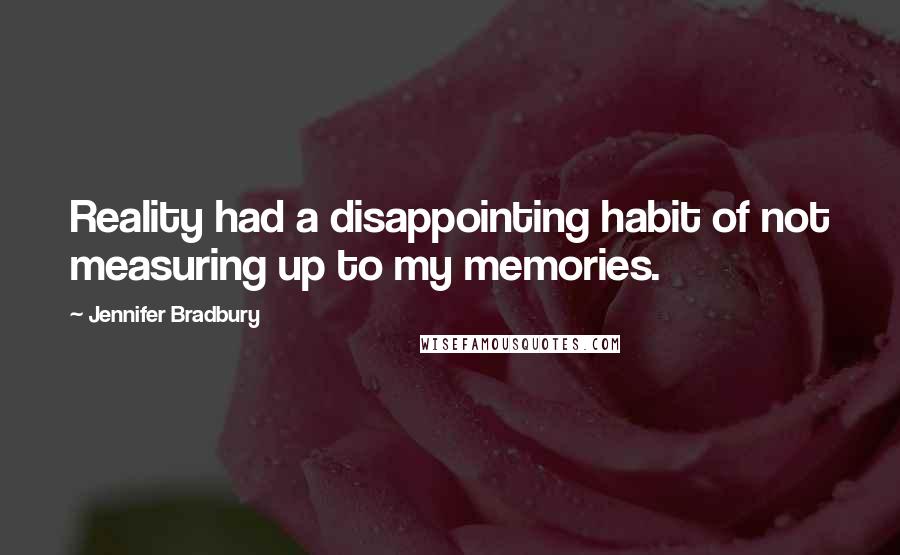 Jennifer Bradbury Quotes: Reality had a disappointing habit of not measuring up to my memories.