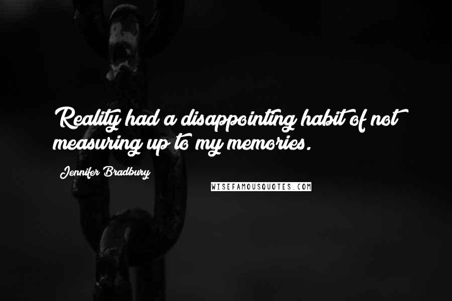 Jennifer Bradbury Quotes: Reality had a disappointing habit of not measuring up to my memories.