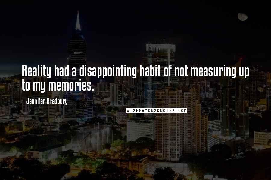 Jennifer Bradbury Quotes: Reality had a disappointing habit of not measuring up to my memories.