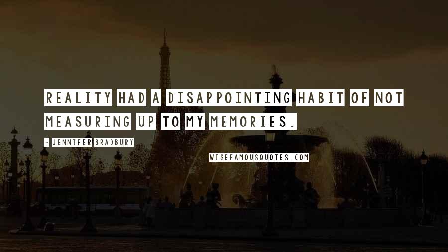 Jennifer Bradbury Quotes: Reality had a disappointing habit of not measuring up to my memories.