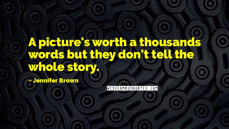 Jennifer Brown Quotes: A picture's worth a thousands words but they don't tell the whole story.