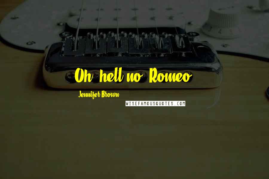 Jennifer Brown Quotes: Oh, hell no, Romeo.