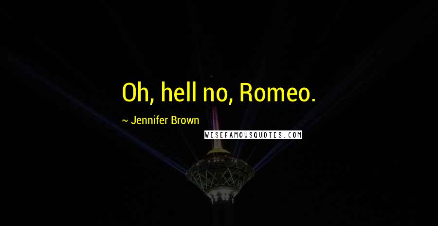 Jennifer Brown Quotes: Oh, hell no, Romeo.