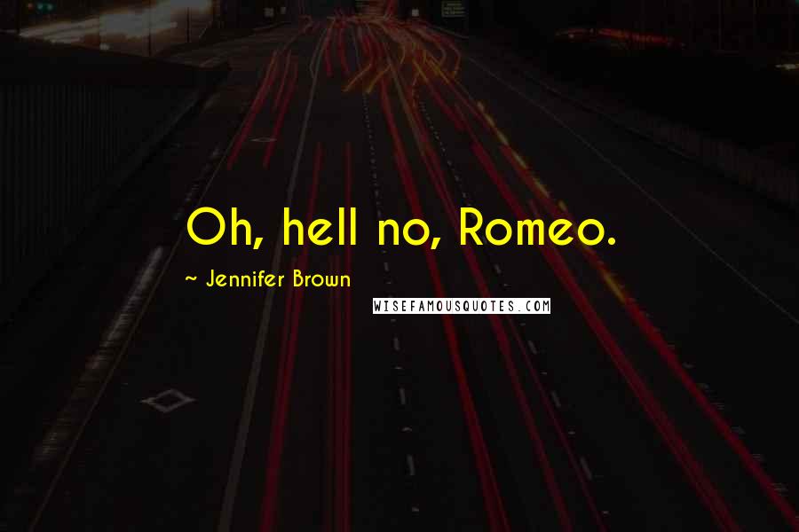 Jennifer Brown Quotes: Oh, hell no, Romeo.