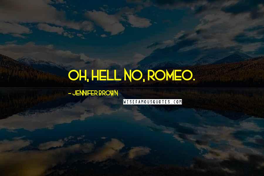 Jennifer Brown Quotes: Oh, hell no, Romeo.