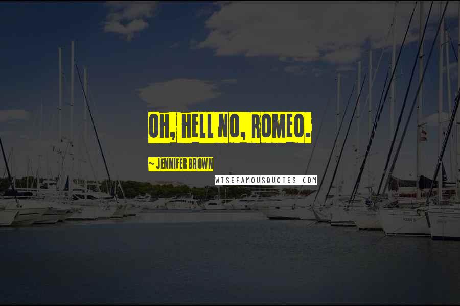 Jennifer Brown Quotes: Oh, hell no, Romeo.