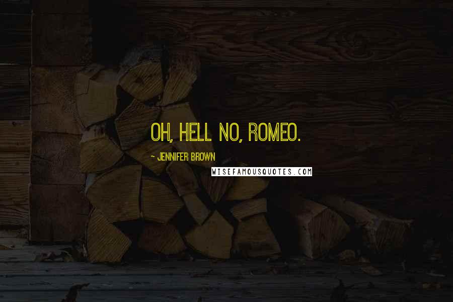 Jennifer Brown Quotes: Oh, hell no, Romeo.