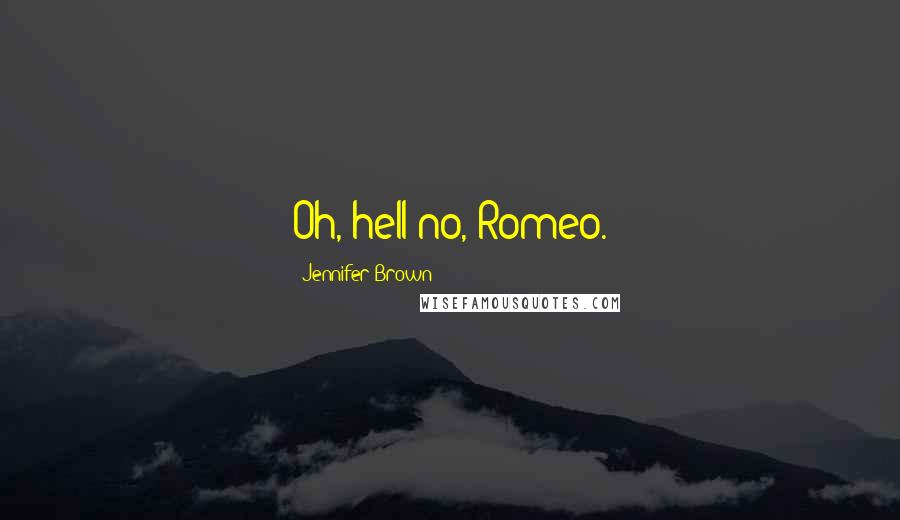 Jennifer Brown Quotes: Oh, hell no, Romeo.