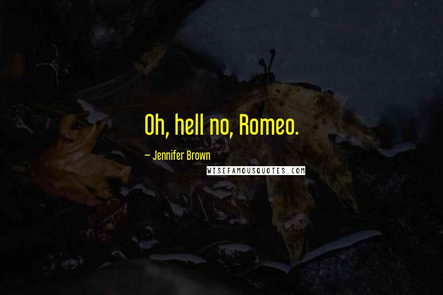 Jennifer Brown Quotes: Oh, hell no, Romeo.