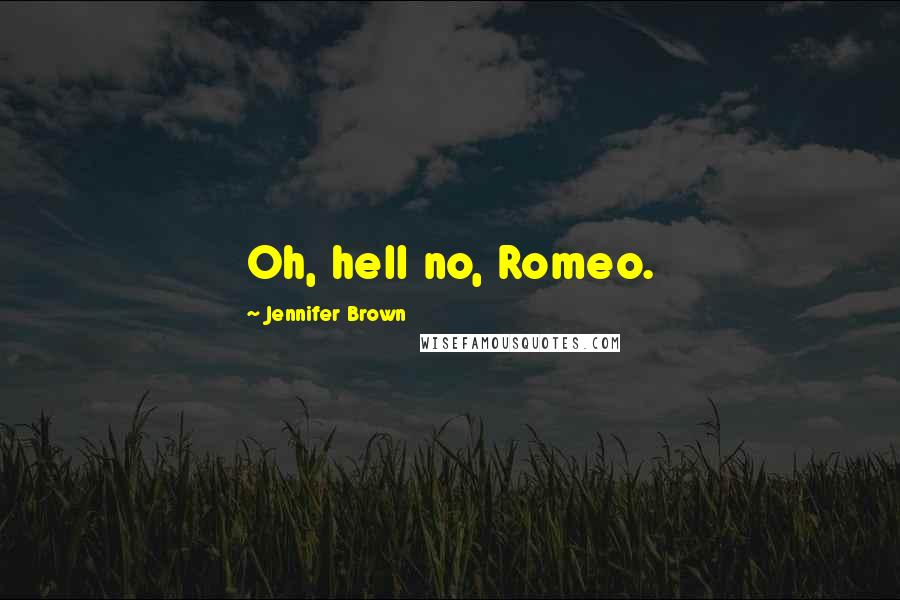 Jennifer Brown Quotes: Oh, hell no, Romeo.