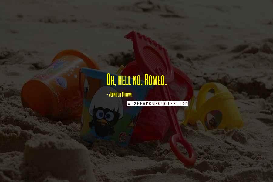Jennifer Brown Quotes: Oh, hell no, Romeo.