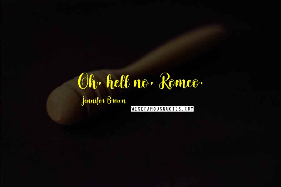 Jennifer Brown Quotes: Oh, hell no, Romeo.