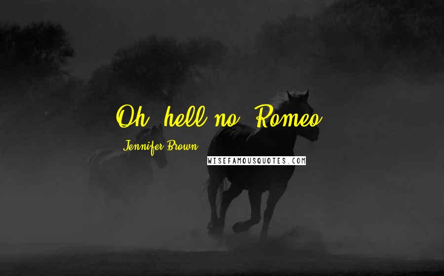 Jennifer Brown Quotes: Oh, hell no, Romeo.