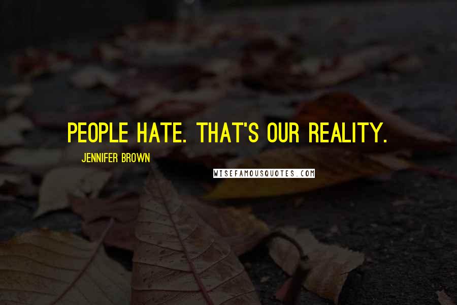 Jennifer Brown Quotes: People hate. That's our reality.