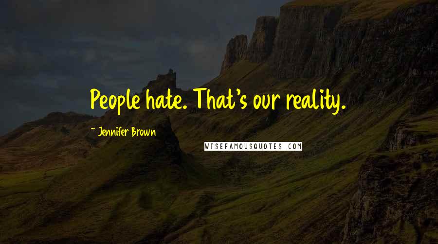 Jennifer Brown Quotes: People hate. That's our reality.