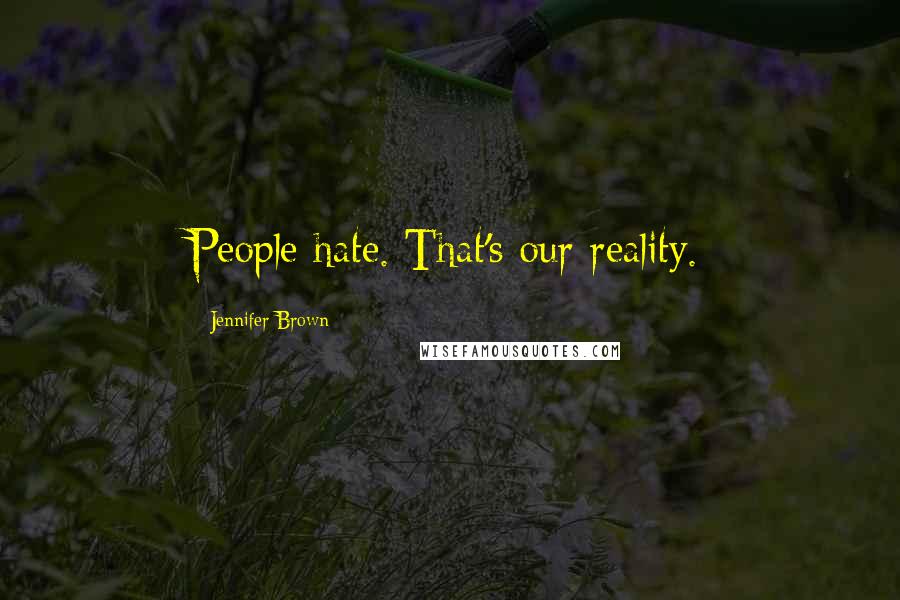 Jennifer Brown Quotes: People hate. That's our reality.