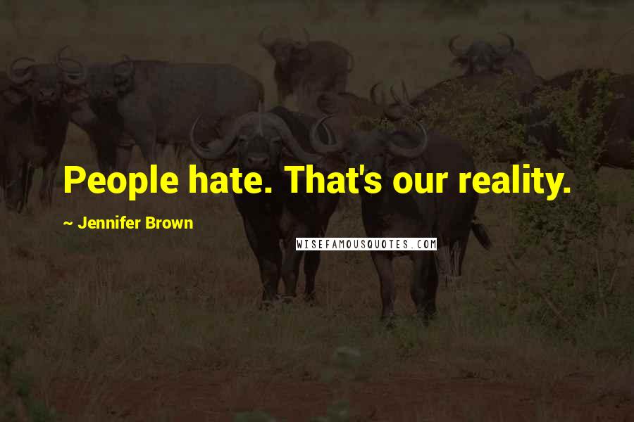 Jennifer Brown Quotes: People hate. That's our reality.