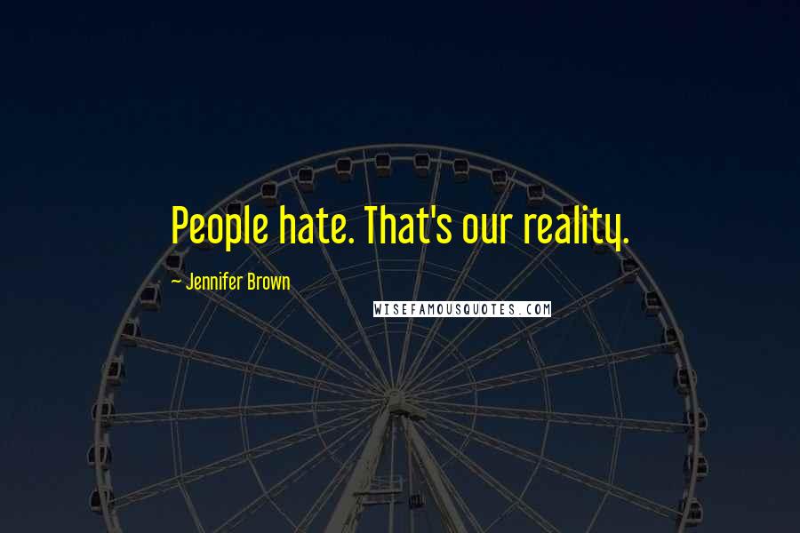 Jennifer Brown Quotes: People hate. That's our reality.