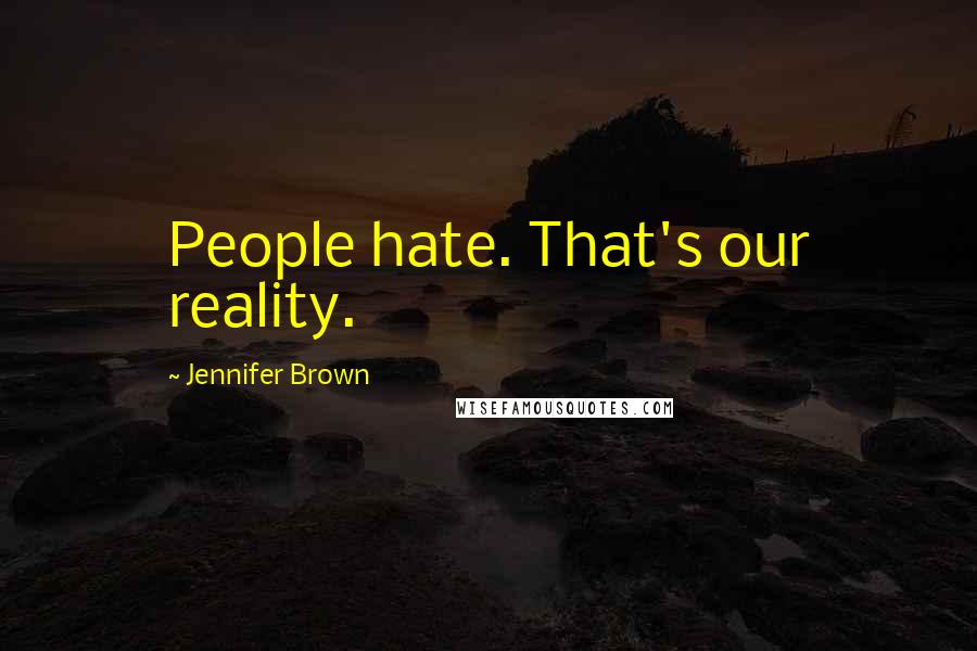 Jennifer Brown Quotes: People hate. That's our reality.