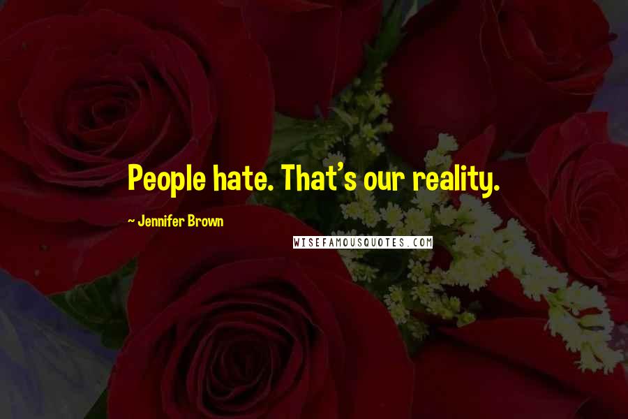 Jennifer Brown Quotes: People hate. That's our reality.