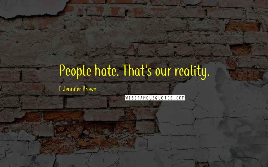 Jennifer Brown Quotes: People hate. That's our reality.
