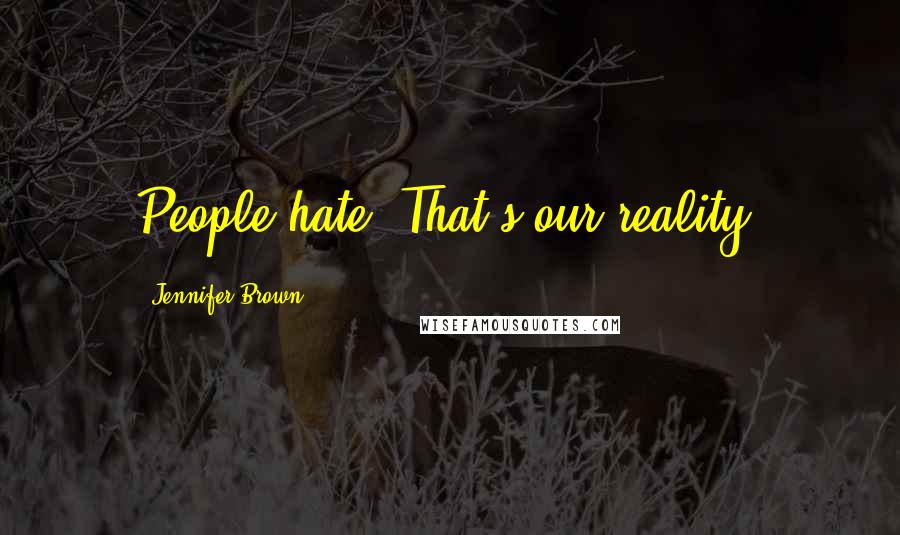 Jennifer Brown Quotes: People hate. That's our reality.