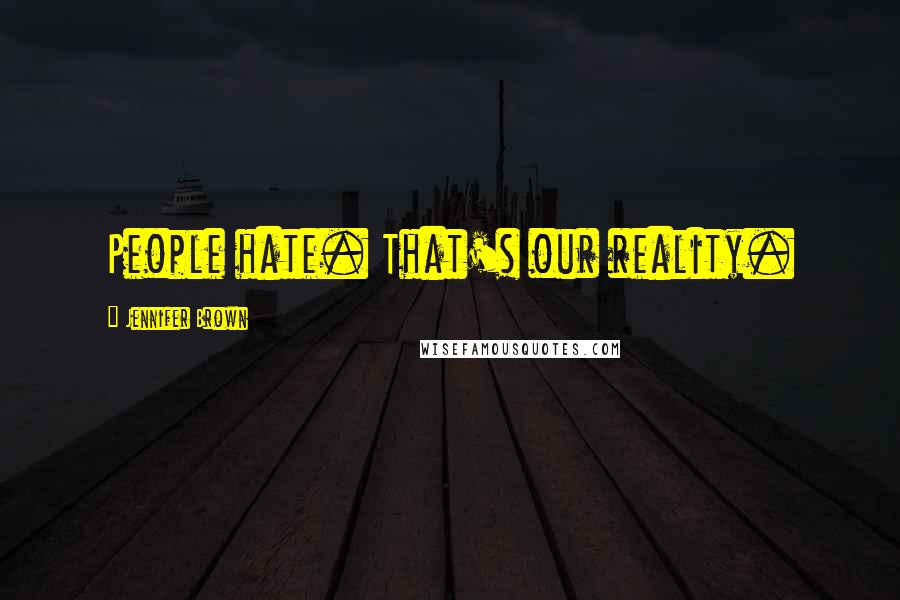 Jennifer Brown Quotes: People hate. That's our reality.