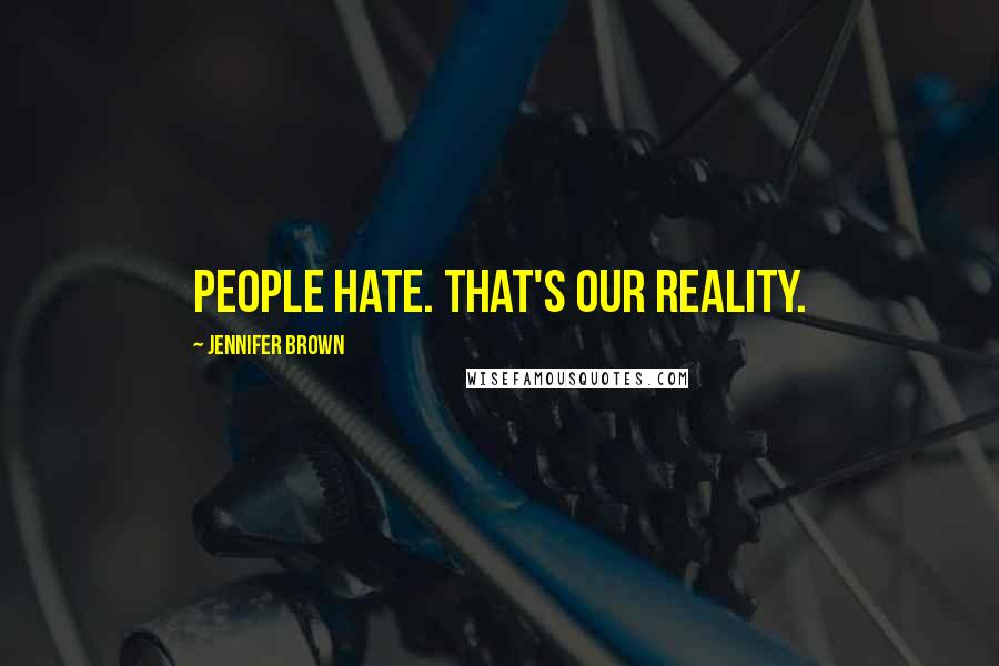 Jennifer Brown Quotes: People hate. That's our reality.