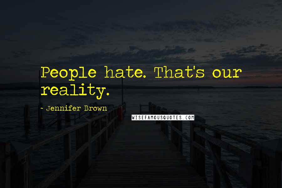 Jennifer Brown Quotes: People hate. That's our reality.