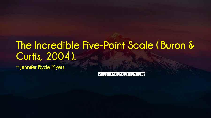 Jennifer Byde Myers Quotes: The Incredible Five-Point Scale (Buron & Curtis, 2004).