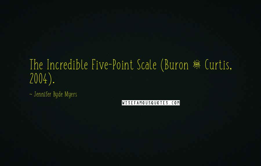 Jennifer Byde Myers Quotes: The Incredible Five-Point Scale (Buron & Curtis, 2004).