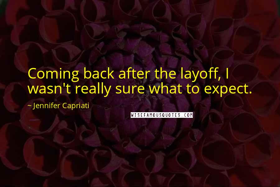 Jennifer Capriati Quotes: Coming back after the layoff, I wasn't really sure what to expect.