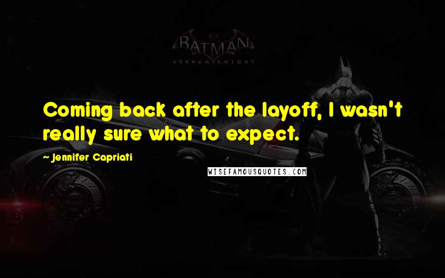 Jennifer Capriati Quotes: Coming back after the layoff, I wasn't really sure what to expect.