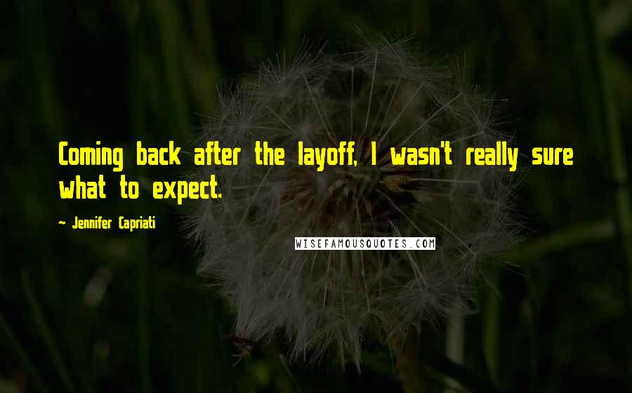 Jennifer Capriati Quotes: Coming back after the layoff, I wasn't really sure what to expect.